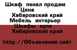 Шкаф- пенал продам › Цена ­ 1 000 - Хабаровский край Мебель, интерьер » Шкафы, купе   . Хабаровский край